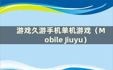 游戏久游手机单机游戏（Mobile Jiuyu）